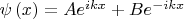 $\psi \left( x \right) = Ae^{ikx}  + Be^{ - ikx} $