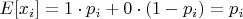 $E[x_i]=1 \cdot p_i+0 \cdot (1-p_i)=p_i$
