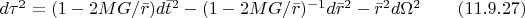 $d\tau^2=(1-2MG/\bar{r})d\bar{t}^2-(1-2MG/\bar{r})^{-1}d\bar{r}^2-\bar{r}^2d{\Omega}^2\qquad(11.9.27)$
