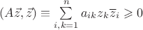 $(A\vec z,\vec z)\equiv\sum\limits_{i,k=1}^na_{ik}z_k\overline z_i\geqslant0$