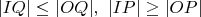 $|IQ|\leq|OQ|,\ |IP|\geq|OP|$
