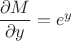 $\dfrac{\partial M}{\partial y}=e^y$