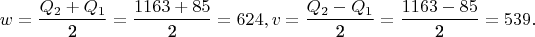 $$w = \frac{{Q_2  + Q_1 }}{{\text{2}}} = \frac{{1163 + 85}}{{\text{2}}} = 624,v = \frac{{Q_2  - Q_1 }}{{\text{2}}} = \frac{{1163 - 85}}{{\text{2}}} = 539.$$