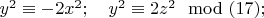 $y^2\equiv-2x^2;\quad y^2\equiv 2z^2\mod (17);$