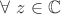 $\forall\ z\in {\mathbb C}$