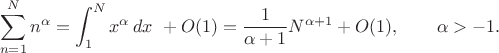 $$\sum_{n=1}^N n^\alpha=\int_1^N x^\alpha \,dx\ +O(1)=\frac1{\alpha+1}N^{\alpha+1}+O(1), \qquad \alpha>-1. $$