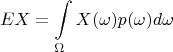 $$\mathfb{E}X = \int\limits_{\Omega} X(\omega)p(\omega) d{\omega}$$