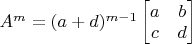 $A^{m} = (a+d)^{m-1}\begin{bmatrix} a & b \\ c & d \end{bmatrix}$