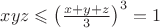 $xyz\leqslant\left(\frac{x+y+z}{3}\right)^3=1$