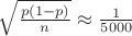 $\sqrt\frac{p(1-p)}{n} \approx \frac{1}{5000}$