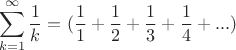 $$\sum\limits_{k = 1}^\infty  {\frac{1}{k}}  = (\frac{1}{1} + \frac{1}{2} + \frac{1}{3} + \frac{1}{4} + ...)$$