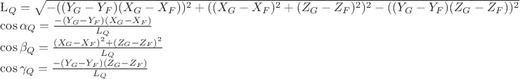 $\L_Q=\sqrt{-((Y_G-Y_F)(X_G-X_F))^2+(( X_G-X_F)^2+( Z_G-Z_F)^2)^2-(( Y_G-Y_F)( Z_G-Z_F))^2}

\cos\alpha_Q=\frac{-(Y_G-Y_F)(X_G-X_F)} {L_Q}

\cos\beta_Q=\frac{( X_G-X_F)^2+( Z_G-Z_F)^2} {L_Q}

\cos\gamma_Q=\frac{-( Y_G-Y_F)( Z_G-Z_F)} {L_Q}$