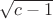$\sqrt{c - 1}$ $\sqrt{c - 1}$