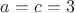 $a=c=3$