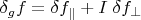 $\delta_g f = \delta f_{\|} + I\;\delta f_{\perp}$