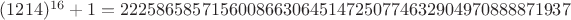 $(1214)^{16}+1 = 22258658571560086630645147250774632904970888871937$