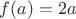 $f(a)=2a$