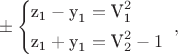 $\[ \pm \left\{ \begin{gathered}  {{\text{z}}_{\text{1}}} - {{\text{y}}_{\text{1}}} = {\text{V}}_{\text{1}}^2 \hfill \\  {{\text{z}}_{\text{1}}} + {{\text{y}}_{\text{1}}} = {\text{V}}_2^2 - 1{\text{ }} \hfill \\ \end{gathered}  \right.,\]$