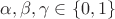 $\alpha,\beta,\gamma \in \{0,1\}$