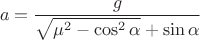 $$a=\frac{g}{\sqrt{\mu^2-\cos^2 \alpha}+\sin\alpha}$$
