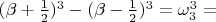 $ (\beta + \frac{1}{2})^{3} - (\beta - \frac{1}{2})^{3} = \omega_{3}^{3} = $