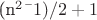 (n^2 &mdash; 1)/2 + 1