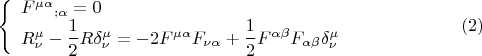 $$\left\{ {\begin{array}{l}
 {F^{\mu \alpha}}_{;\alpha}=0\\
 R^{\mu}_{\nu}-\dfrac 1 2 R \delta^{\mu}_{\nu}=-2 F^{\mu \alpha}F_{\nu \alpha}+\dfrac 1 2 F^{\alpha \beta}F_{\alpha \beta} \delta^{\mu}_{\nu} \\
 \end{array} }   \right. \eqno (2)$$