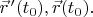 $\vec{r}^{\,\prime}(t_0),\vec{r}(t_0).$