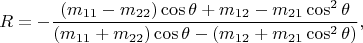 $$
R=-\frac{(m_{11}-m_{22})\cos\theta+m_{12}-m_{21}\cos^2\theta}
{(m_{11}+m_{22})\cos\theta-(m_{12}+m_{21}\cos^2\theta)},
$$
