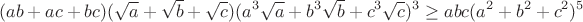 $$(ab+ac+bc)(\sqrt{a}+\sqrt{b}+\sqrt{c})(a^3 \sqrt{a}+b^3 \sqrt{b}+c^3\sqrt{c})^3 \geq abc(a^2+b^2+c^2)^5$$