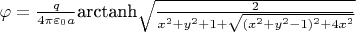 $\varphi=\frac{q}{4\pi\varepsilon_0 a}\text{arctanh} \sqrt{\frac{2}{x^2+y^2+1+\sqrt{(x^2+y^2-1)^2+4x^2}}}$