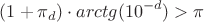 $$\[(1 + {\pi _d}) \cdot arctg({10^{ - d}}) > \pi \]$$