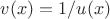 $v(x)=1/u(x)$