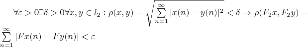 $\forall \varepsilon > 0  \exists \delta >0 \forall x,y\in l_2 : \rho (x,y)=\sqrt{\sum\limits_{n=1}^{\infty}|x(n)-y(n)|^2}< \delta \Rightarrow \rho (F_2x,F_2y)=\sum\limits_{n=1}^{\infty}|Fx(n)-Fy(n)|< \varepsilon  $