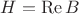 $H = \operatorname{Re} B$ $H = \operatorname{Re} B$
