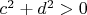 $c^2+d^2>0$