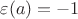 $\varepsilon (a)=-1$ $\varepsilon (a)=-1$