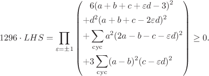 $$1296\cdot LHS=\prod_{\varepsilon=\pm1}\left(\begin{aligned}&6(a+b+c+\varepsilon d-3)^2\\+&d^2(a+b+c-2\varepsilon d)^2\\+&\sum_{\rm cyc}a^2(2a-b-c-\varepsilon d)^2\\+&3\sum_{\rm cyc}(a-b)^2(c-\varepsilon d)^2\end{aligned}\right)\ge0.$$