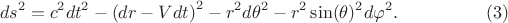$$
ds^2 = c^2 dt^2 - \left( dr - V dt \right)^2 - r^2 d\theta^2 - r^2 \sin(\theta)^2 d\varphi^2. \eqno(3)
$$ $$
ds^2 = c^2 dt^2 - \left( dr - V dt \right)^2 - r^2 d\theta^2 - r^2 \sin(\theta)^2 d\varphi^2. \eqno(3)
$$
