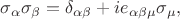 $\sigma_{\alpha}\sigma_{\beta}=\delta_{\alpha\beta}+ie_{\alpha\beta\mu}\sigma_\mu, \ $