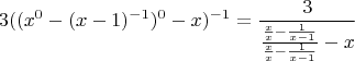 $$3((x^0-(x-1)^{-1})^0-x)^{-1}=\frac3{\frac{\frac{x}x-\frac1{x-1}}{\frac{x}x-\frac1{x-1}}-x}$$