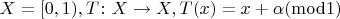$X=[0,1), T\colon X\to X, T(x)=x+\alpha(\mathrm{mod} 1)$