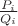 $\frac{P_i}{Q_i}$