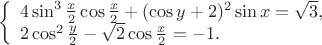 \[
\left\{ \begin{array}{l}
 4\sin ^3 \frac{x}{2}\cos \frac{x}{2} + (\cos y + 2)^2 \sin x = \sqrt 3 , \\ 
 2\cos ^2 \frac{y}{2} - \sqrt 2 \cos \frac{x}{2} =  - 1. \\ 
 \end{array} \right.
\]