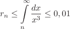 $$r_n \le \int\limits_{n}^{\infty} \frac{dx}{x^3} \le 0,01$$