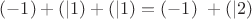 $(-1) + (|1) + (|1) = (-1)&nbsp;+ (|2)$