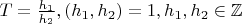 $T=\frac{h_1}{h_2},(h_1,h_2)=1,h_1,h_2\in\mathbb{Z}$