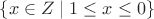 $\{x\in Z\mid1\leq x\leq0\}$