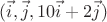 $(\vec i, \vec j, 10 \vec i + 2 \vec j)$