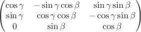 \begin{pmatrix}
\cos\gamma & -\sin\gamma \cos\beta & \sin\gamma \sin\beta \\
\sin\gamma & \cos\gamma \cos\beta & - \cos\gamma \sin\beta \\
0 & \sin\beta & \cos\beta \\
\end{pmatrix}